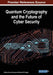 Quantum Cryptography and the Future of Cyber Security by Nirbhay Kumar Chaubey