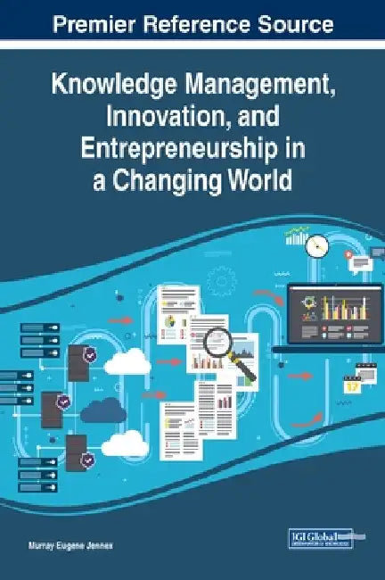 Knowledge Management, Innovation, and Entrepreneurship in a Changing World by Murray Eugene Jennex