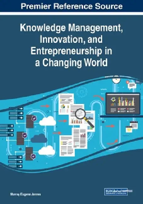 Knowledge Management, Innovation, and Entrepreneurship in a Changing World by Murray Eugene Jennex