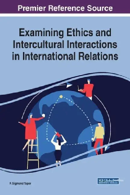 Examining Ethics and Intercultural Interactions in International Relations by F. Sigmund Topor