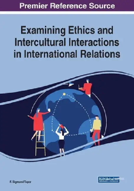 Examining Ethics and Intercultural Interactions in International Relations by F. Sigmund Topor