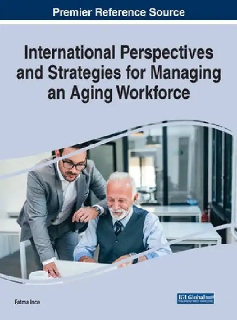 International Perspectives and Strategies for Managing an Aging Workforce by Fatma Ince