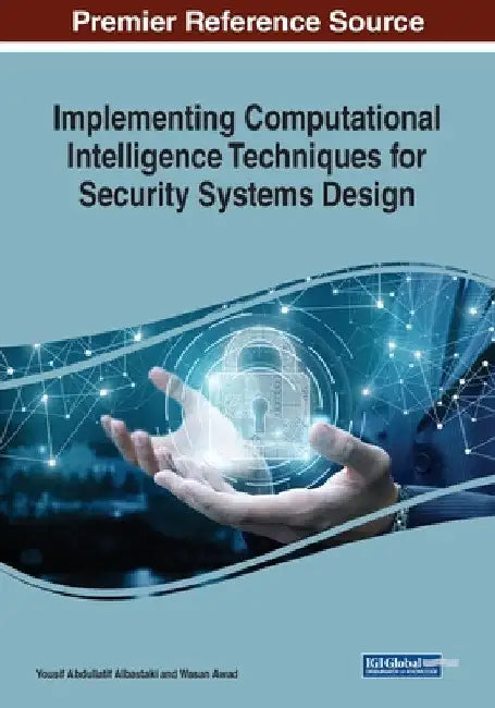 Implementing Computational Intelligence Techniques for Security Systems Design by Yousif Abdullatif Albastaki