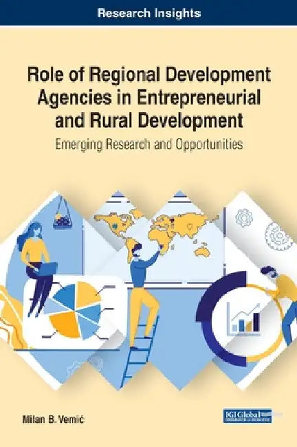 Role of Regional Development Agencies in Entrepreneurial and Rural Development: Emerging Research and Opportunities by Milan B. Vemic
