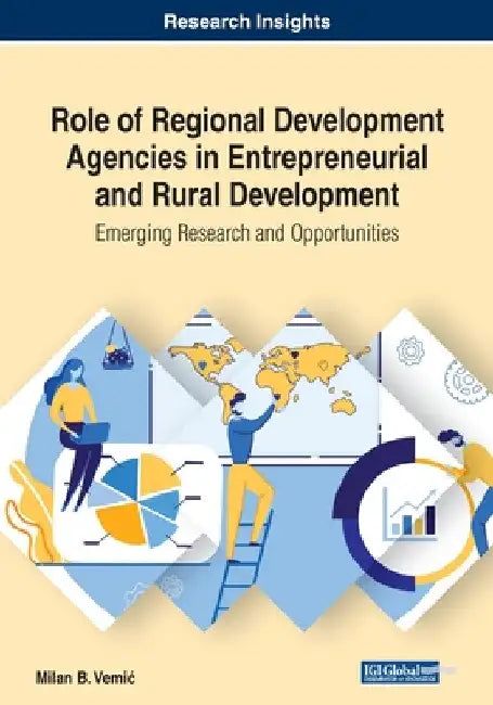 Role of Regional Development Agencies in Entrepreneurial and Rural Development: Emerging Research and Opportunities by Milan B. Vemic