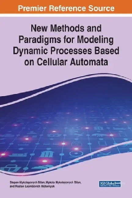 New Methods and Paradigms for Modeling Dynamic Processes Based on Cellular Automata by Stepan Mykolayovych Bilan