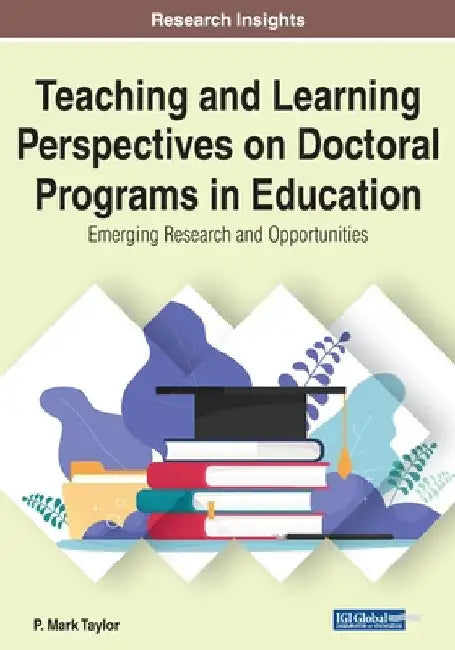 Teaching and Learning Perspectives on Doctoral Programs in Education: Emerging Research and Opportunities by P. Mark Taylor