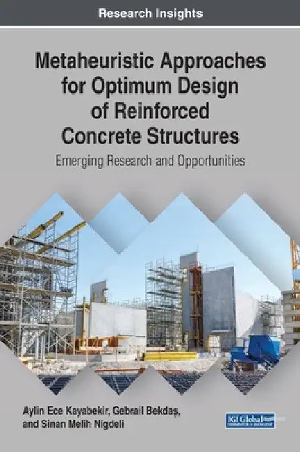 Metaheuristic Approaches for Optimum Design of Reinforced Concrete Structures: Emerging Research and Opportunities by Aylin Ece Kayabekir