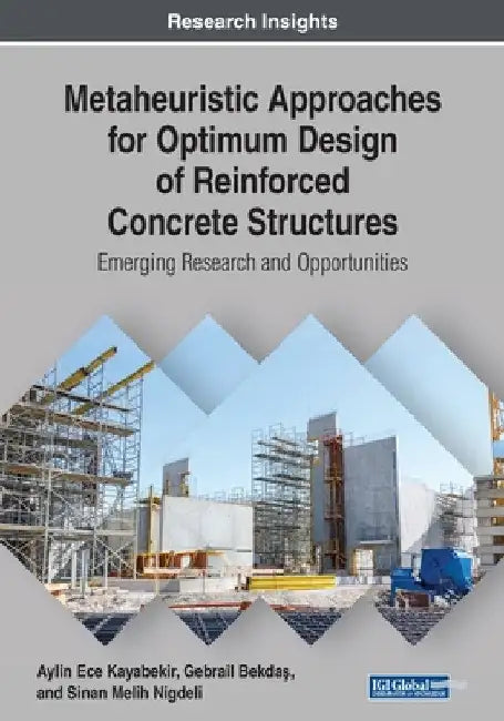 Metaheuristic Approaches for Optimum Design of Reinforced Concrete Structures: Emerging Research and Opportunities by Aylin Ece Kayabekir
