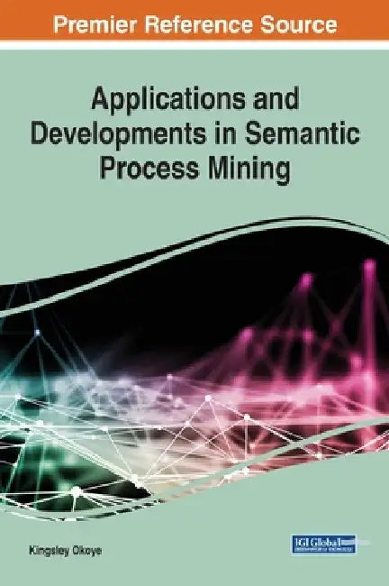 Applications and Developments in Semantic Process Mining by Kingsley Okoye