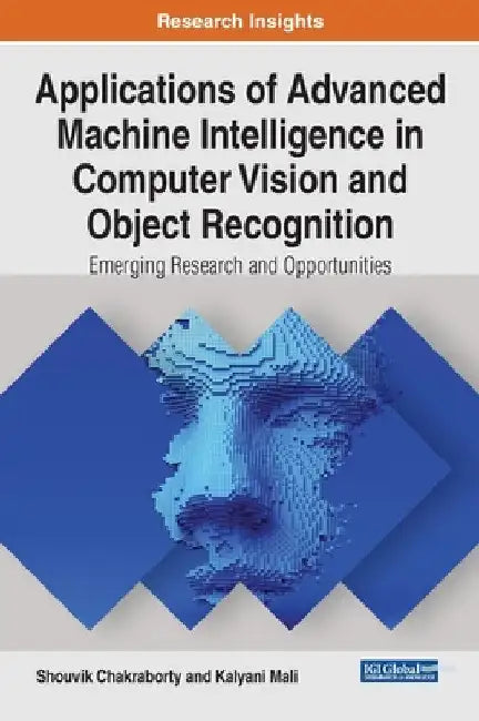 Applications of Advanced Machine Intelligence in Computer Vision and Object Recognition: Emerging Research and Opportunities by Shouvik Chakraborty