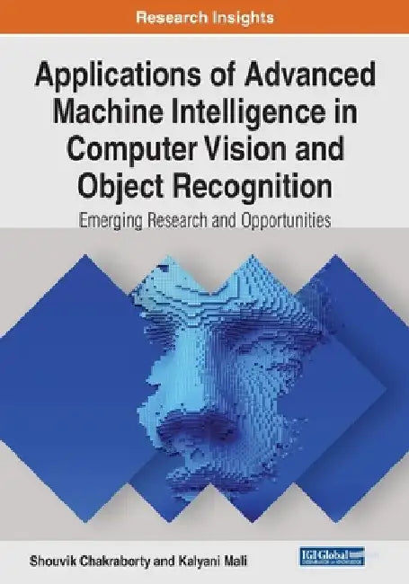 Applications of Advanced Machine Intelligence in Computer Vision and Object Recognition: Emerging Research and Opportunities by Shouvik Chakraborty