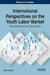 International Perspectives on the Youth Labor Market: Emerging Research and Opportunities by Samir Amine
