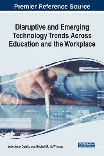 Disruptive and Emerging Technology Trends Across Education and the Workplace by Julie Anne Delello