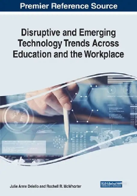 Disruptive and Emerging Technology Trends Across Education and the Workplace by Julie Anne Delello