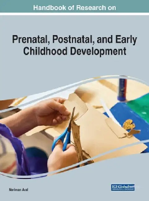 Handbook of Research on Prenatal, Postnatal, and Early Childhood Development by Neriman Aral