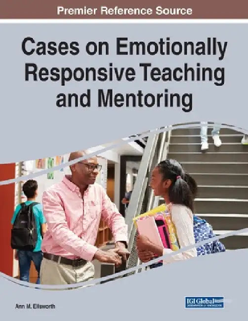 Cases on Emotionally Responsive Teaching and Mentoring by Ann M. Ellsworth