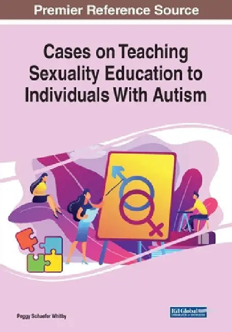 Cases on Teaching Sexuality Education to Individuals With Autism by Peggy Schaefer Whitby