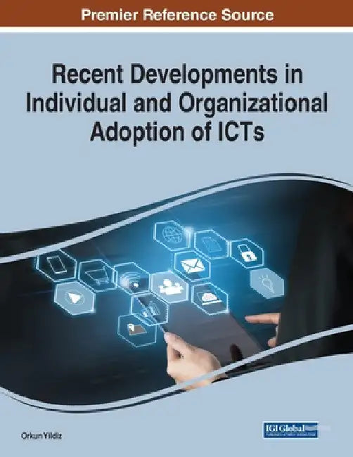 Recent Developments in Individual and Organizational Adoption of ICTs by Orkun Yildiz