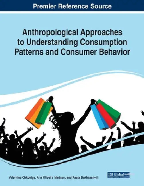 Anthropological Approaches to Understanding Consumption Patterns and Consumer Behavior by Valentina Chkoniya