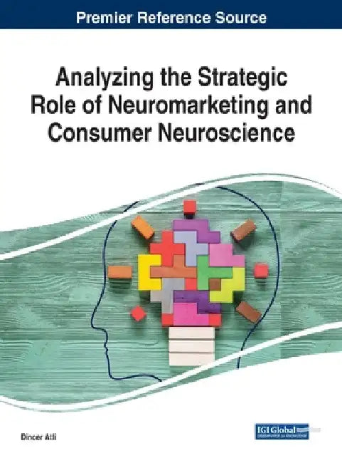 Analyzing the Strategic Role of Neuromarketing and Consumer Neuroscience by Dincer Atli