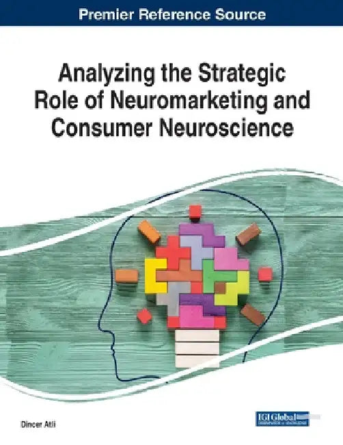 Analyzing the Strategic Role of Neuromarketing and Consumer Neuroscience by Dincer Atli