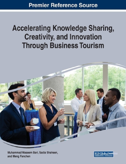 Accelerating Knowledge Sharing, Creativity, and Innovation Through Business Tourism by Muhammad Waseem Bari, Sadia Shaheen, Meng Fanchen