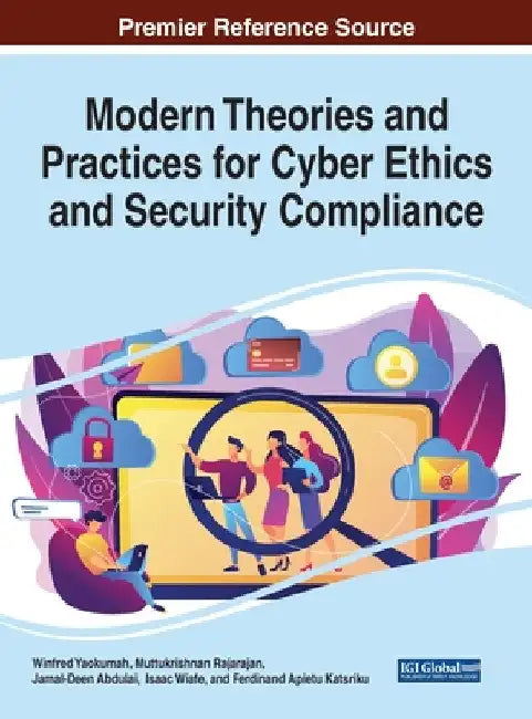 Modern Theories and Practices for Cyber Ethics and Security Compliance by Winfred Yaokumah