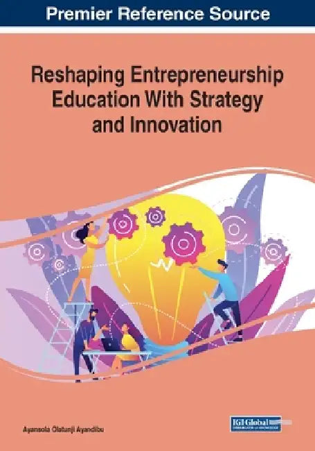 Reshaping Entrepreneurship Education With Strategy and Innovation by Ayansola Olatunji Ayandibu