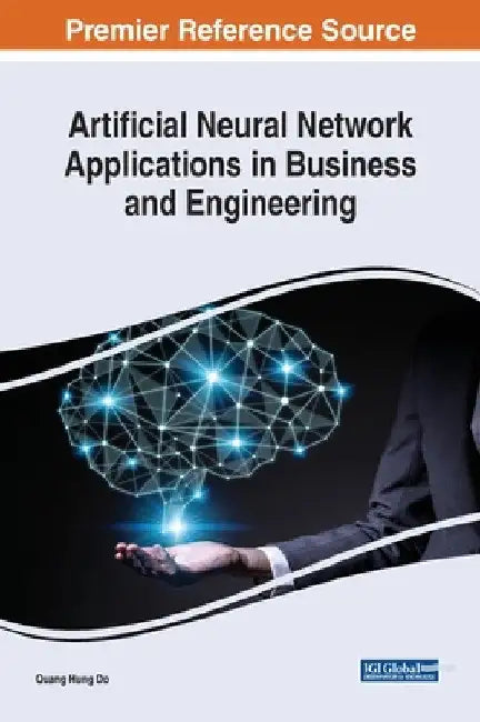 Artificial Neural Network Applications in Business and Engineering by Quang Hung Do