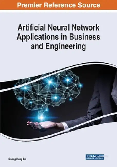 Artificial Neural Network Applications in Business and Engineering by Quang Hung Do