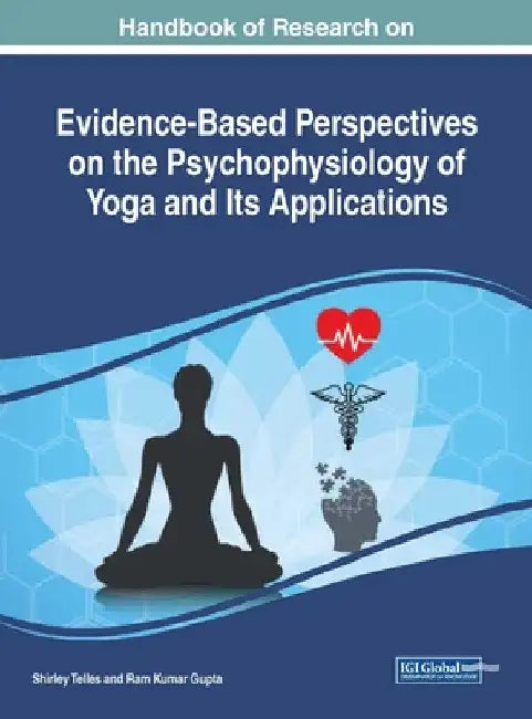 Handbook of Research on Evidence-Based Perspectives on the Psychophysiology of Yoga and Its Applications by Shirley Telles