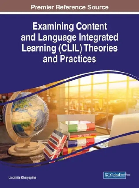 Examining Content and Language Integrated Learning (CLIL) Theories and Practices by Liudmila Khalyapina