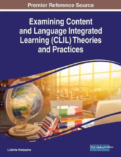 Examining Content and Language Integrated Learning (CLIL) Theories and Practices by Liudmila Khalyapina