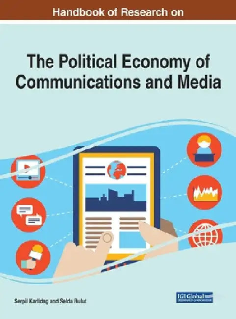 Handbook of Research on the Political Economy of Communications and Media by Serpil Karlidag