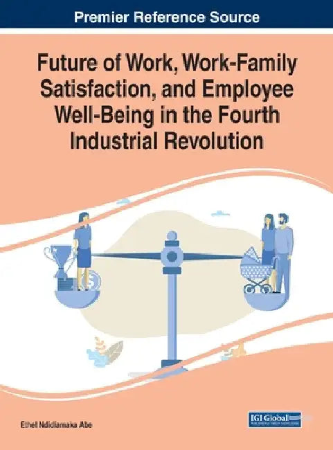 Future of Work, Work-Family Satisfaction, and Employee Well-Being in the Fourth Industrial Revolution by Ethel Ndidiamaka Abe