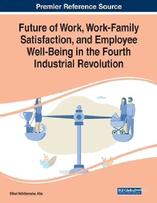 Future of Work, Work-Family Satisfaction, and Employee Well-Being in the Fourth Industrial Revolution by Ethel Ndidiamaka Abe