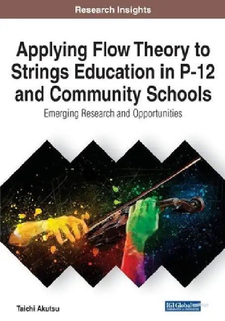 Applying Flow Theory to Strings Education in P-12 and Community Schools: Emerging Research and Opportunities by Taichi Akutsu