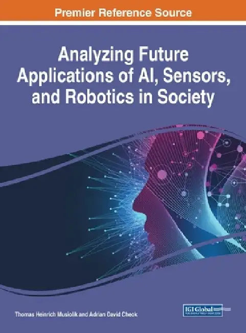 Analyzing Future Applications of AI, Sensors, and Robotics in Society by Thomas Heinrich Musiolik