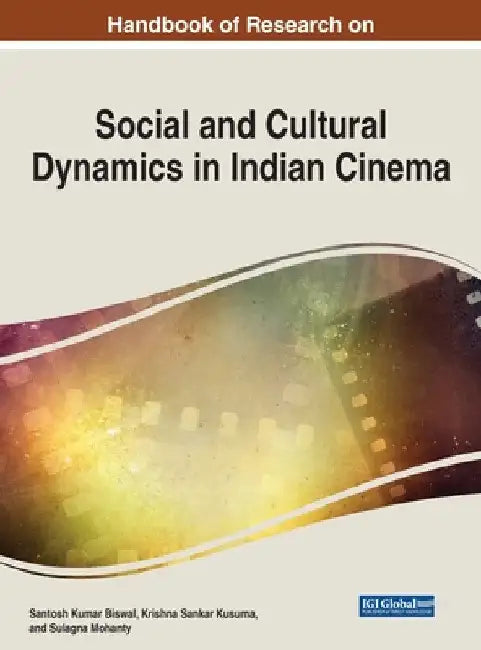 Handbook of Research on Social and Cultural Dynamics in Indian Cinema by Santosh Kumar Biswal