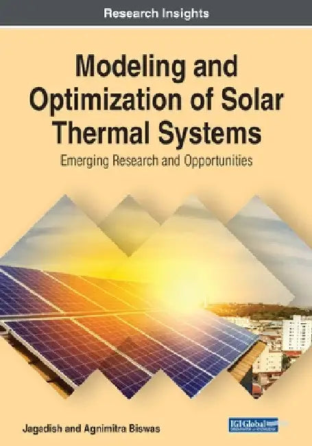 Modeling and Optimization of Solar Thermal Systems: Emerging Research and Opportunities by Agnimitra Biswas