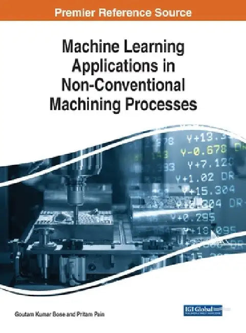 Machine Learning Applications in Non-Conventional Machining Processes by Goutam Kumar Bose