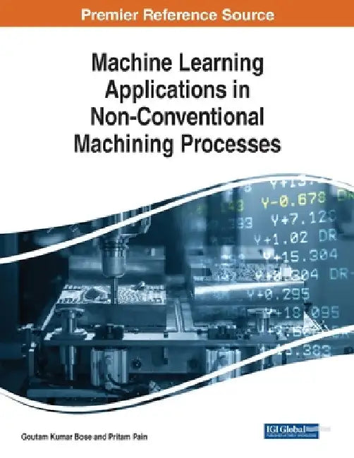 Machine Learning Applications in Non-Conventional Machining Processes by Goutam Kumar Bose