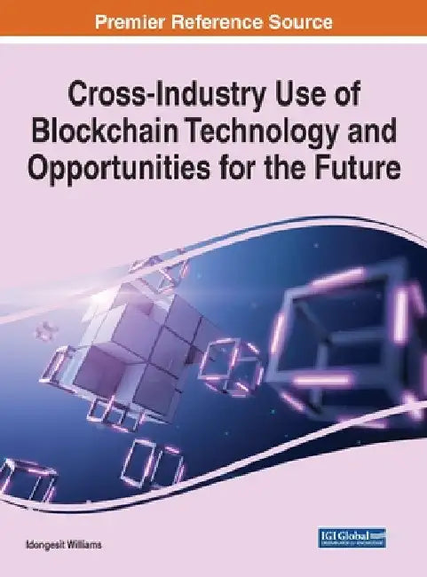 Cross-Industry Use of Blockchain Technology and Opportunities for the Future by Idongesit Williams