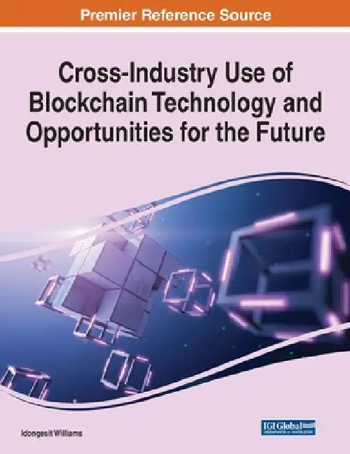 Cross-Industry Use of Blockchain Technology and Opportunities for the Future by Idongesit Williams