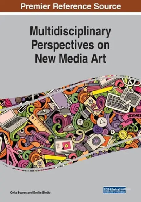 Multidisciplinary Perspectives on New Media Art by Celia Soares