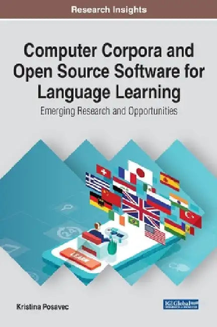 Computer Corpora and Open Source Software for Language Learning: Emerging Research and Opportunities by Kristina Posavec