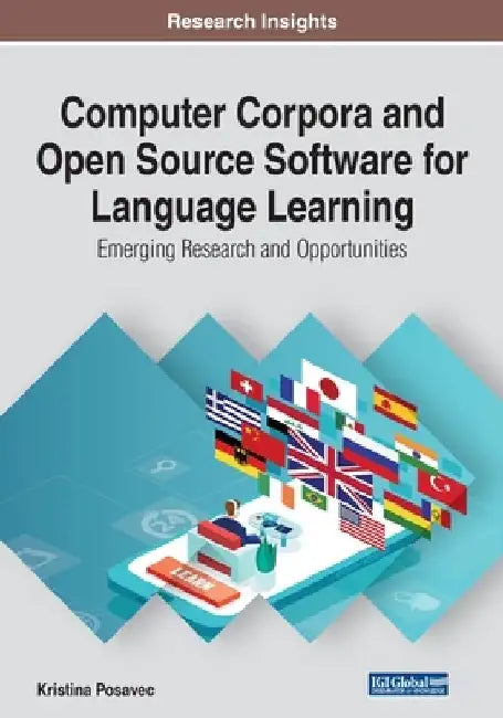 Computer Corpora and Open Source Software for Language Learning: Emerging Research and Opportunities by Kristina Posavec