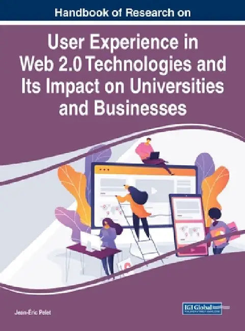 Handbook of Research on User Experience in Web 2.0 Technologies and Its Impact on Universities and Businesses by Jean-Éric Pelet