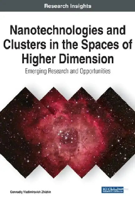 Nanotechnologies and Clusters in the Spaces of Higher Dimension: Emerging Research and Opportunities by Gennadiy Vladimirovich Zhizhin